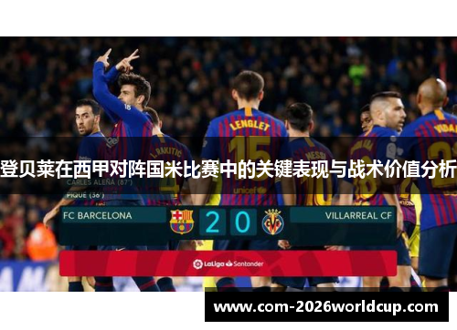 登贝莱在西甲对阵国米比赛中的关键表现与战术价值分析 登贝莱在西甲对阵国米比赛中的关键表现与战术价值分析