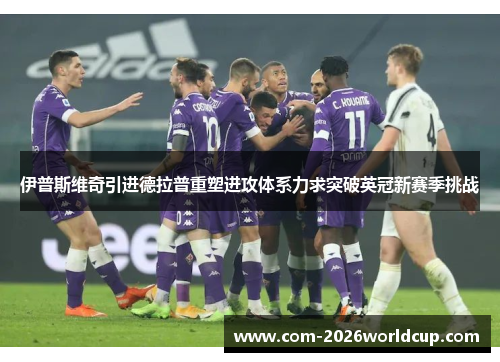 伊普斯维奇引进德拉普重塑进攻体系力求突破英冠新赛季挑战