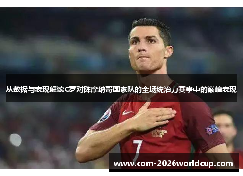 从数据与表现解读C罗对阵摩纳哥国家队的全场统治力赛事中的巅峰表现