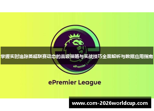 掌握实时追踪英超联赛动态的高级策略与实战技巧全面解析与数据应用指南